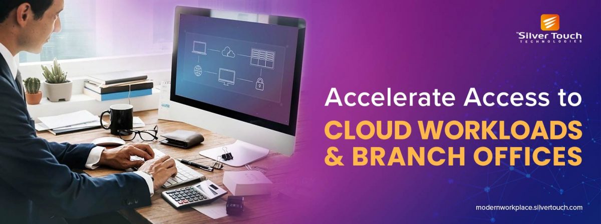 Accelerate Access to Cloud Workloads & Branch Offices